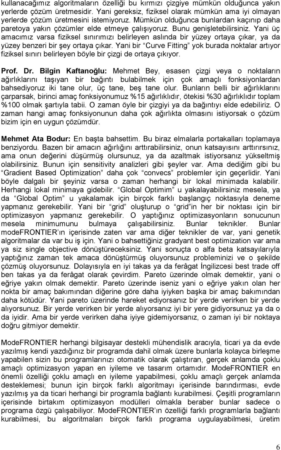 Bunu genişletebilirsiniz. Yani üç amacımız varsa fiziksel sınırımızı belirleyen aslında bir yüzey ortaya çıkar, ya da yüzey benzeri bir şey ortaya çıkar.