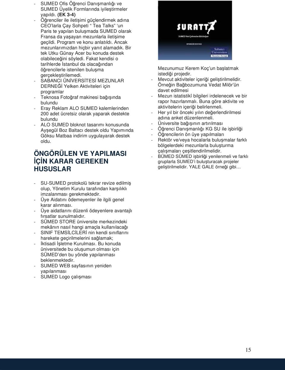 Program ve konu anlatıldı. Ancak mezunlarımızdan hiçbir yanıt alamadık. Bir tek Utku Günay Acer bu konuda destek olabileceğini söyledi.