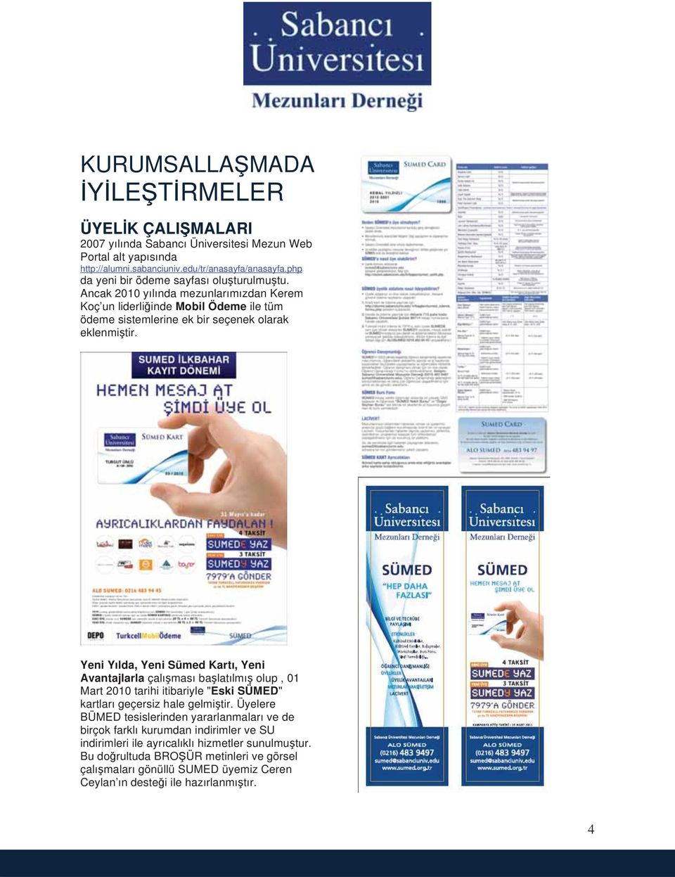 Yeni Yılda, Yeni Sümed Kartı, Yeni Avantajlarla çalışması başlatılmış olup, 01 Mart 2010 tarihi itibariyle "Eski SÜMED" kartları geçersiz hale gelmiştir.