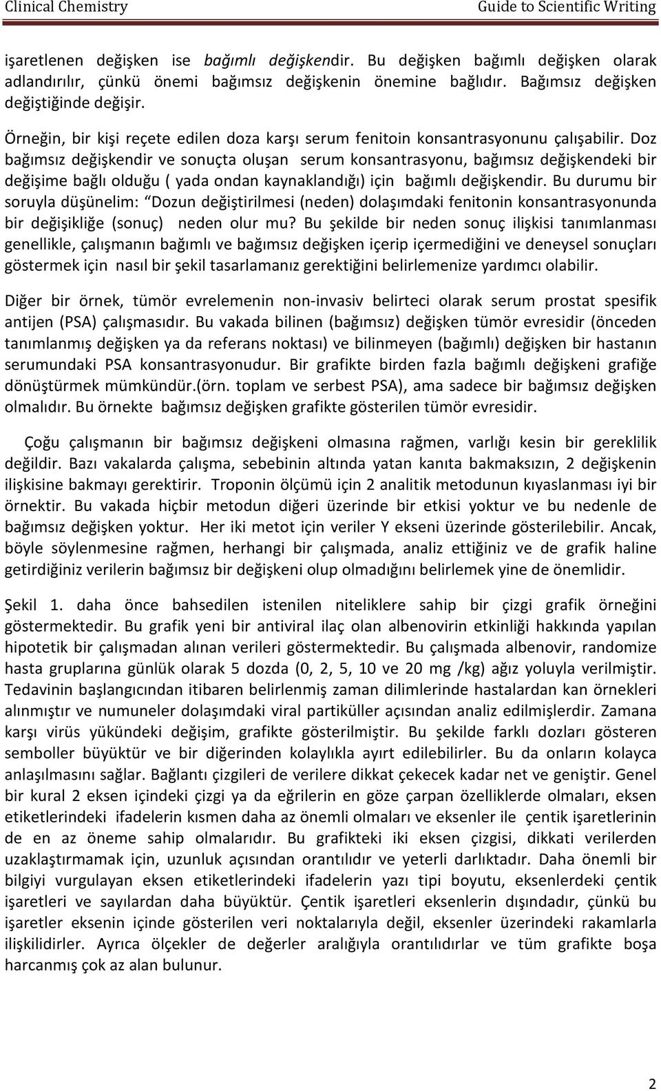 Doz bağımsız değişkendir ve sonuçta oluşan serum konsantrasyonu, bağımsız değişkendeki bir değişime bağlı olduğu ( yada ondan kaynaklandığı) için bağımlı değişkendir.