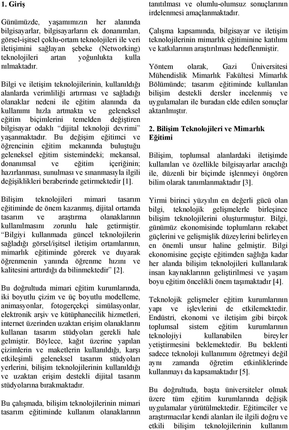 Bilgi ve iletişim teknolojilerinin, kullanıldığı alanlarda verimliliği artırması ve sağladığı olanaklar nedeni ile eğitim alanında da kullanımı hızla artmakta ve geleneksel eğitim biçimlerini