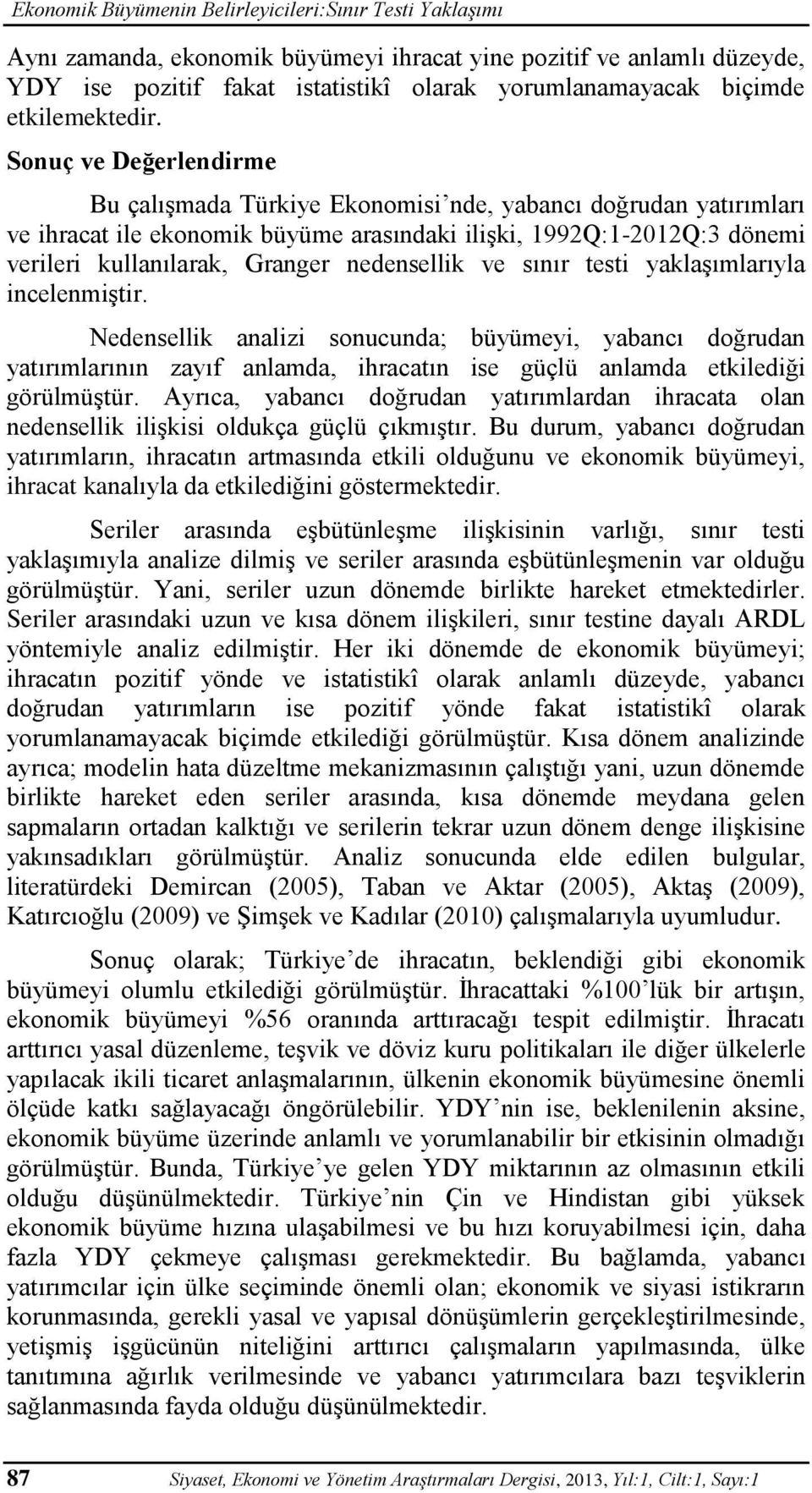 nedensellik ve sınır testi yaklaşımlarıyla incelenmiştir. Nedensellik analizi sonucunda; büyümeyi, yabancı doğrudan yatırımlarının zayıf anlamda, ihracatın ise güçlü anlamda etkilediği görülmüştür.