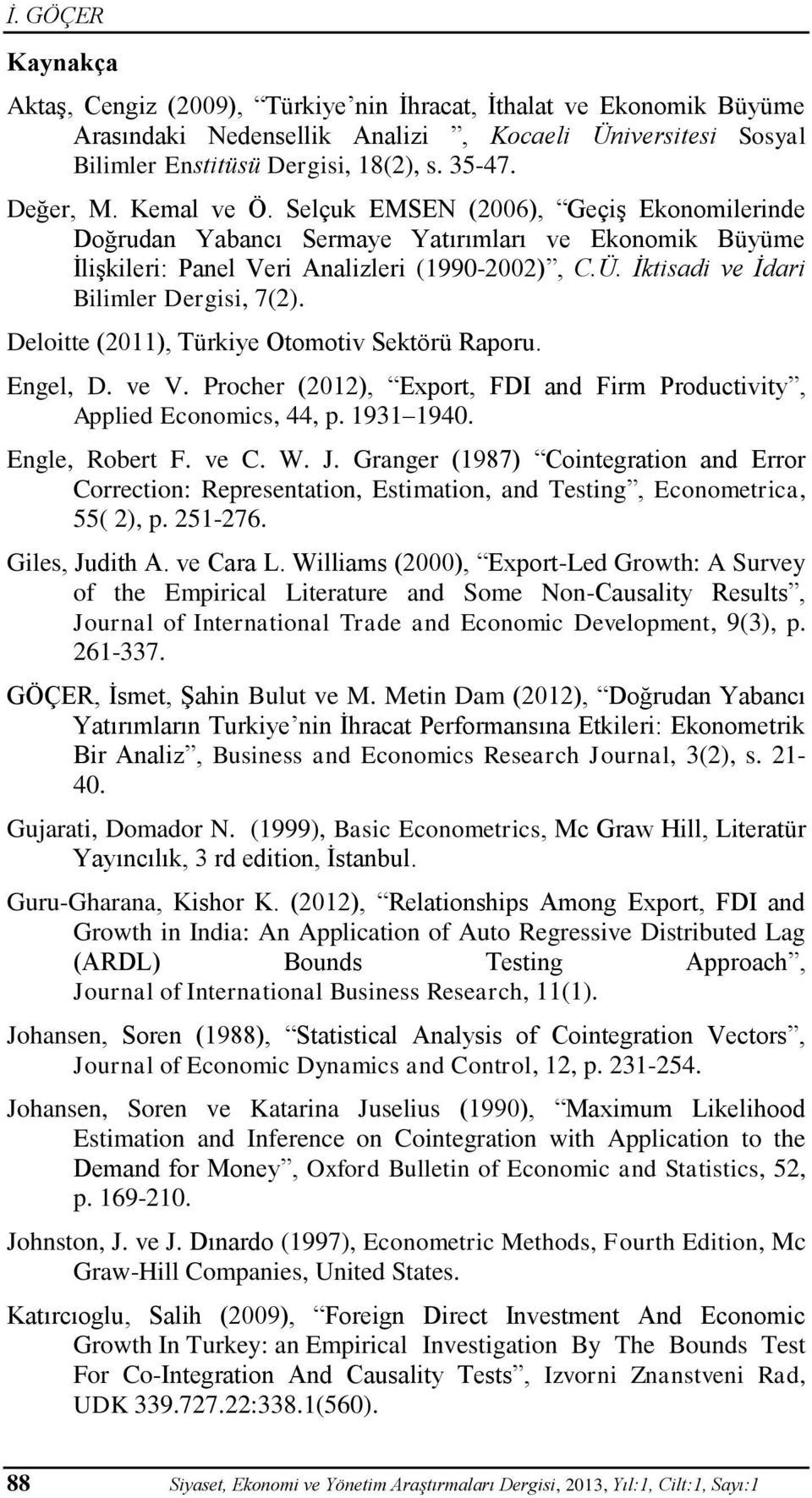 İktisadi ve İdari Bilimler Dergisi, 7(2). Deloitte (2011), Türkiye Otomotiv Sektörü Raporu. Engel, D. ve V. Procher (2012), Export, FDI and Firm Productivity, Applied Economics, 44, p. 1931 1940.