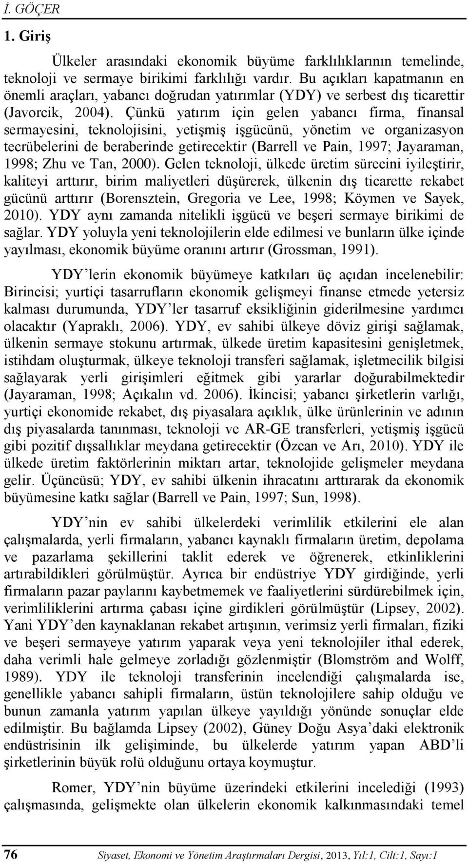 Çünkü yatırım için gelen yabancı firma, finansal sermayesini, teknolojisini, yetişmiş işgücünü, yönetim ve organizasyon tecrübelerini de beraberinde getirecektir (Barrell ve Pain, 1997; Jayaraman,