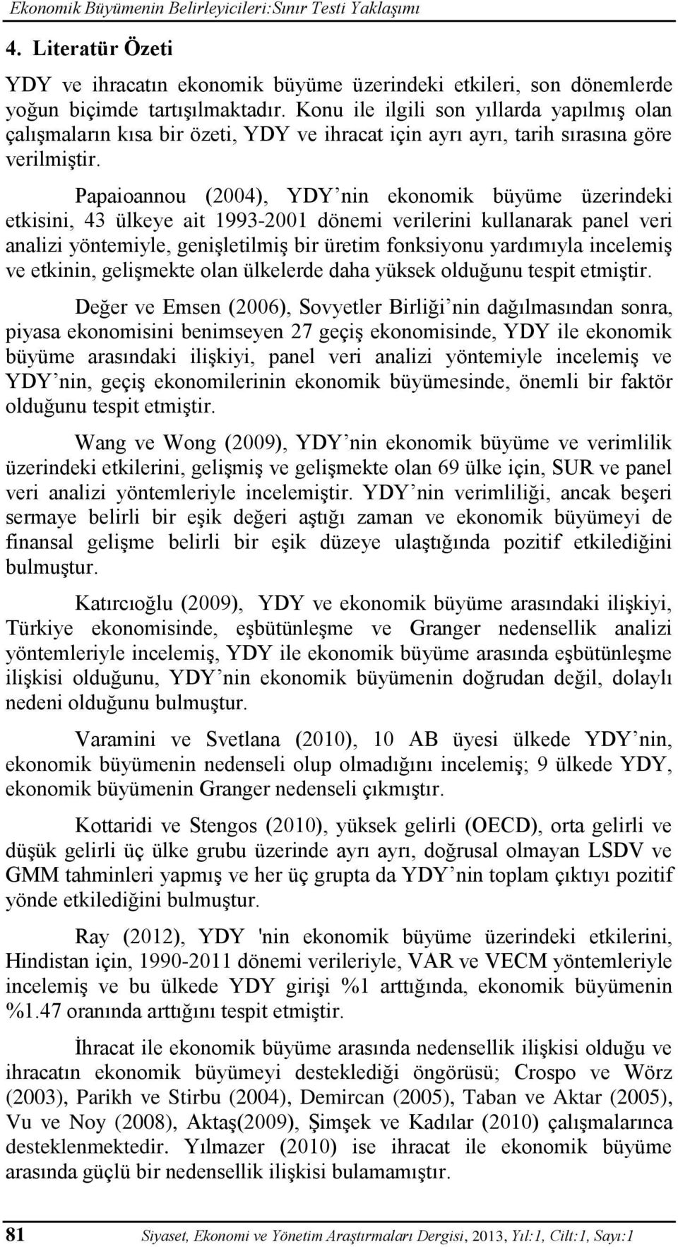 Papaioannou (2004), YDY nin ekonomik büyüme üzerindeki etkisini, 43 ülkeye ait 1993-2001 dönemi verilerini kullanarak panel veri analizi yöntemiyle, genişletilmiş bir üretim fonksiyonu yardımıyla