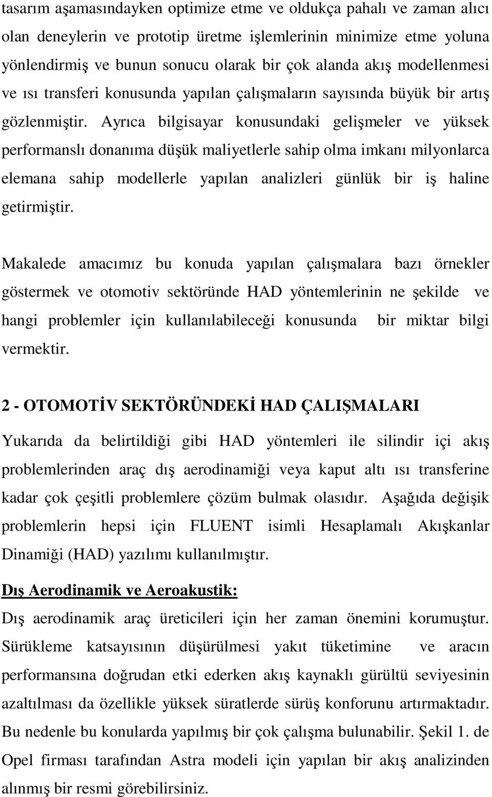 Ayrıca bilgisayar konusundaki gelişmeler ve yüksek performanslı donanıma düşük maliyetlerle sahip olma imkanı milyonlarca elemana sahip modellerle yapılan analizleri günlük bir iş haline getirmiştir.