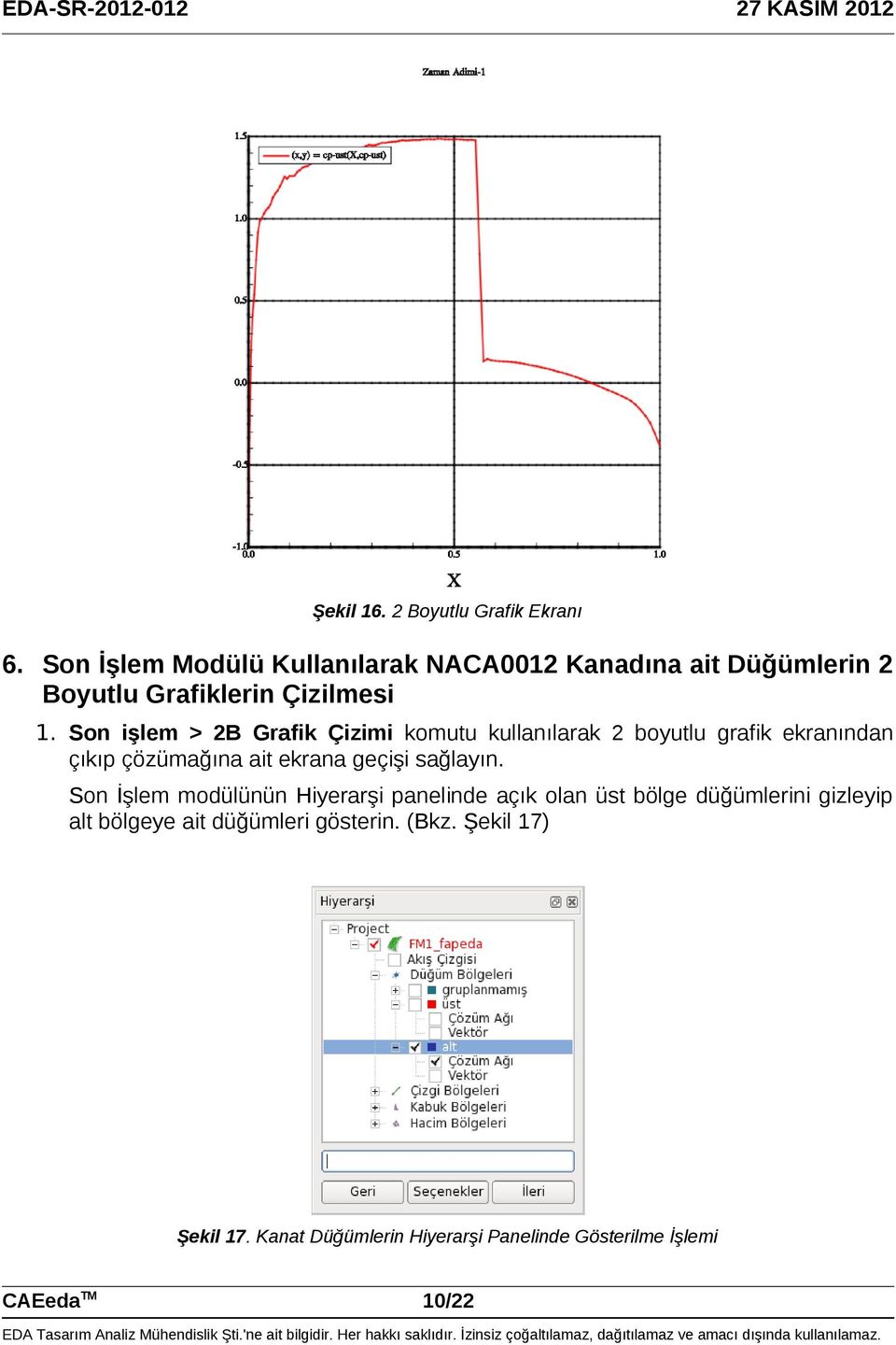 Son işlem > 2B Grafik Çizimi komutu kullanılarak 2 boyutlu grafik ekranından çıkıp çözümağına ait ekrana geçişi