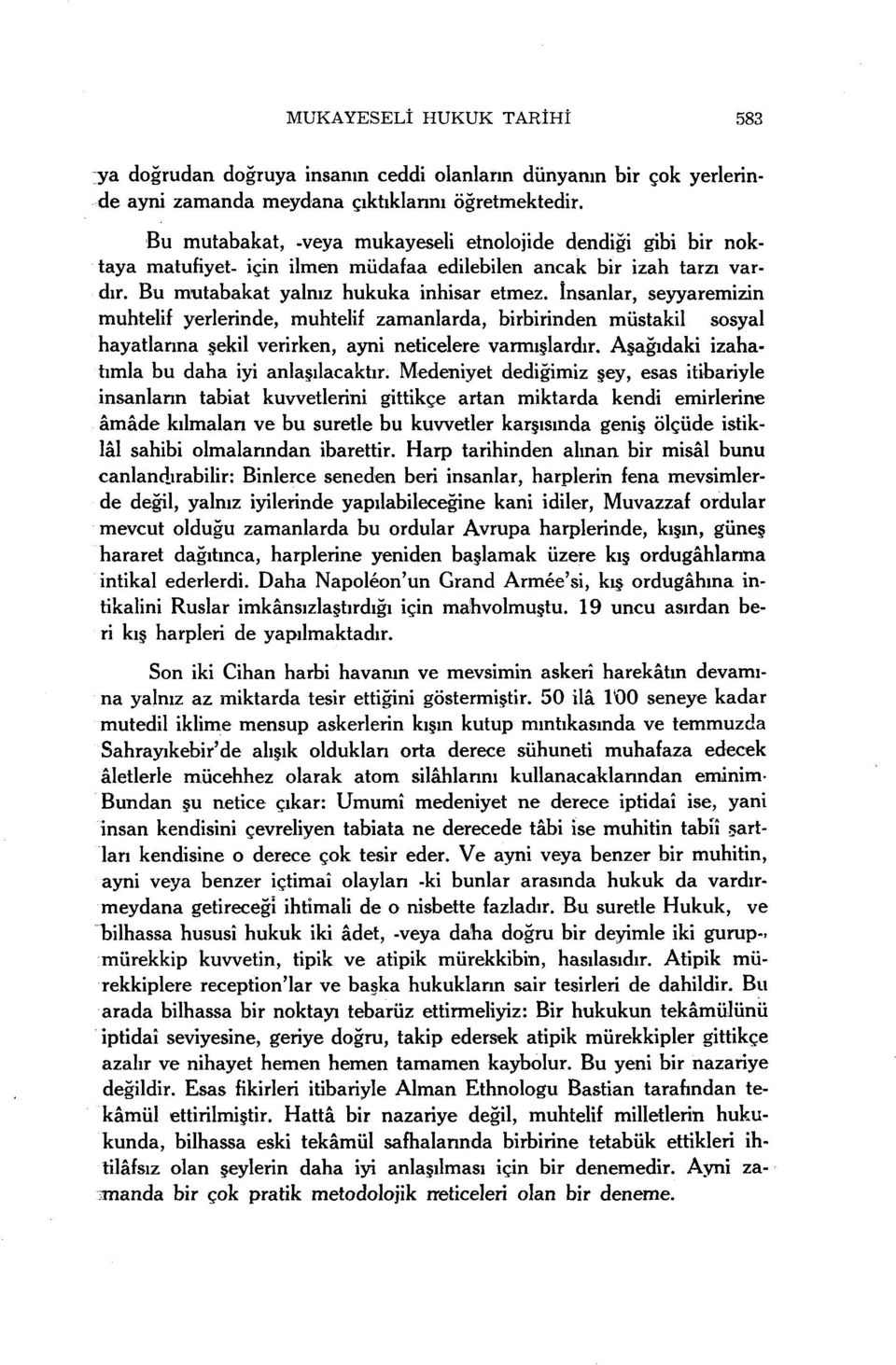 İnsanlar, seyyaremizin muhtelif yerlerinde, muhtelif zamanlarda, birbirinden müstakil sosyal hayatlarına şekil verirken, ayni neticelere varmışlardır. Aşağıdaki izahatımla bu daha iyi anlaşılacaktır.