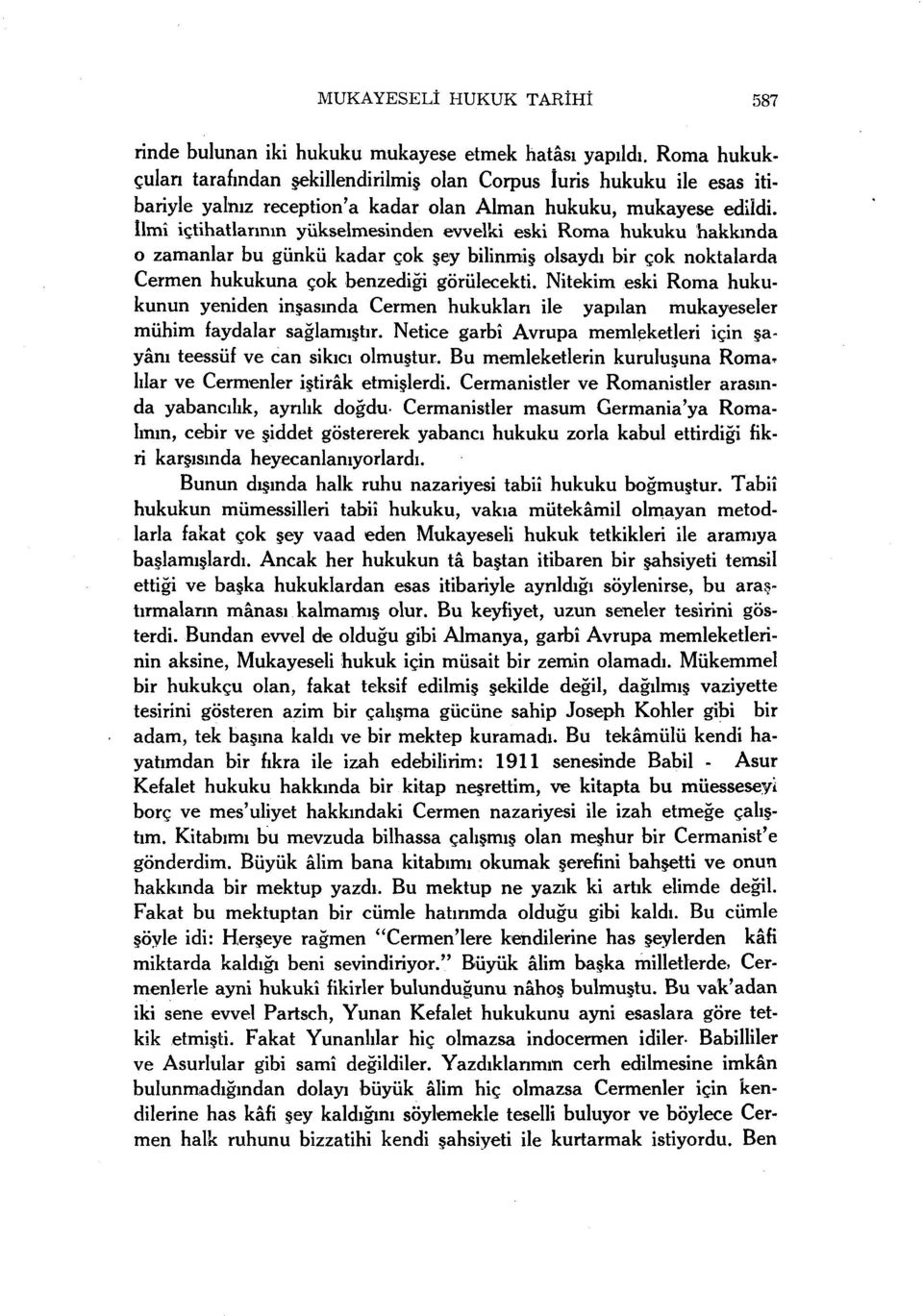 Roma hukuku hakkında o zamanlar bu günkü kadar çok şey bilinmiş olsaydı bir çok noktalarda Cermen hukukuna çok benzediği görülecekti.