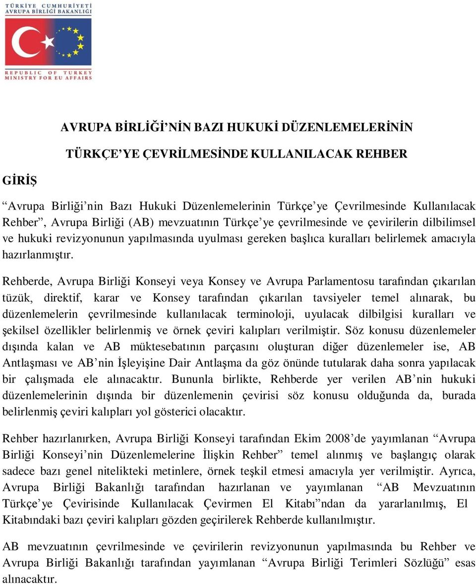 Rehberde, Avrupa Birliği Konseyi veya Konsey ve Avrupa Parlamentosu tarafından çıkarılan tüzük, direktif, karar ve Konsey tarafından çıkarılan tavsiyeler temel alınarak, bu düzenlemelerin