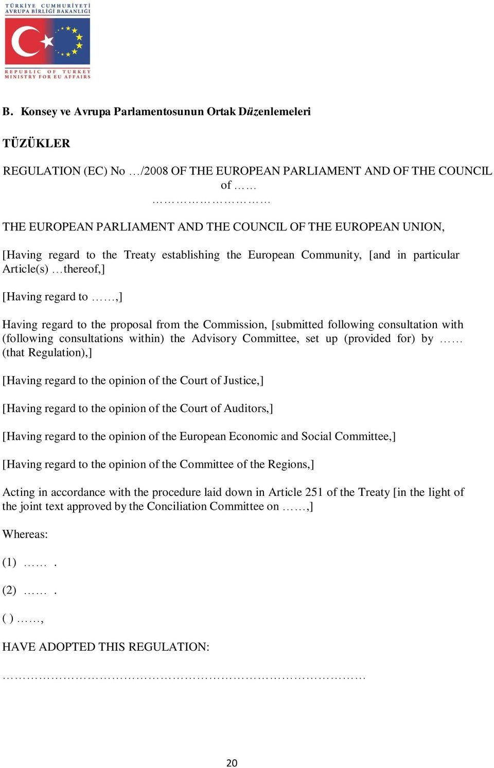 following consultation with (following consultations within) the Advisory Committee, set up (provided for) by (that Regulation),] [Having regard to the opinion of the Court of Justice,] [Having