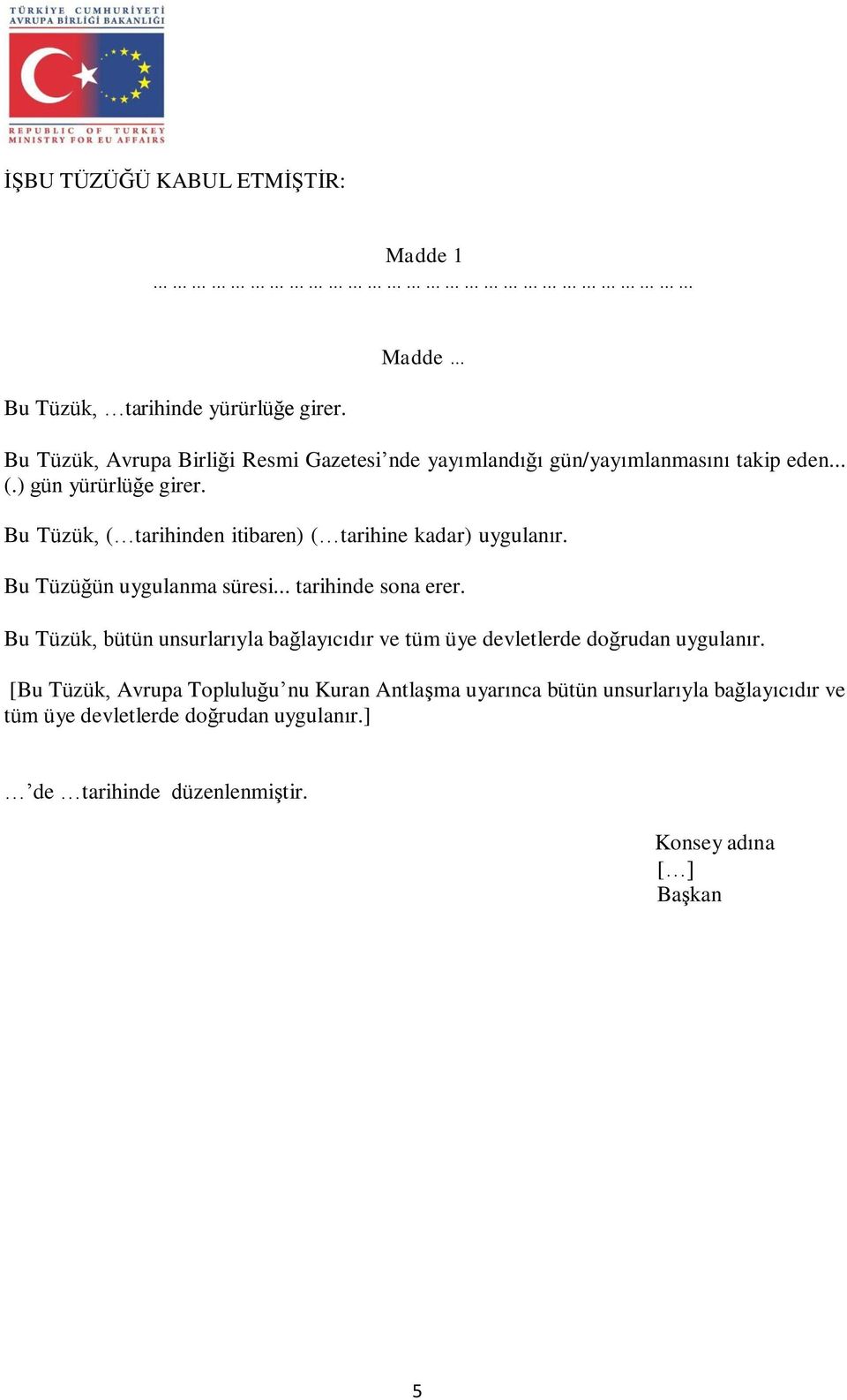 Bu Tüzük, ( tarihinden itibaren) ( tarihine kadar) uygulanır. Bu Tüzüğün uygulanma süresi... tarihinde sona erer.