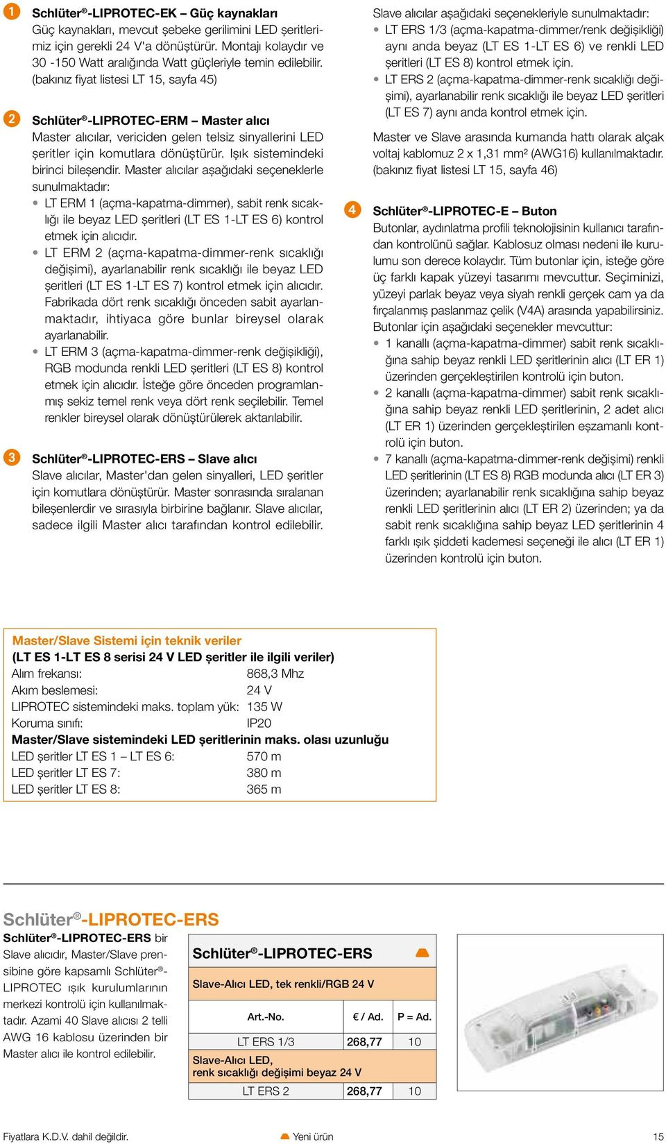 (bakınız fiyat listesi LT 15, sayfa 45) 2 Schlüter -LIPROTEC-ERM Master alıcı Master alıcılar, vericiden gelen telsiz sinyallerini LED şeritler için komutlara dönüştürür.