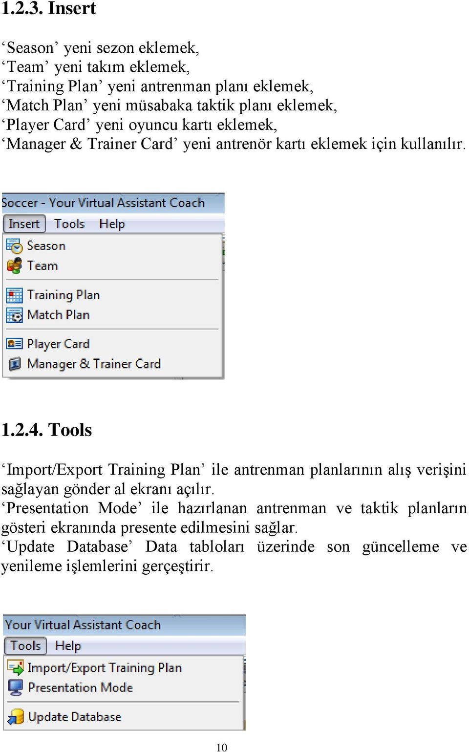 eklemek, Player Card yeni oyuncu kartı eklemek, Manager & Trainer Card yeni antrenör kartı eklemek için kullanılır. 1.2.4.
