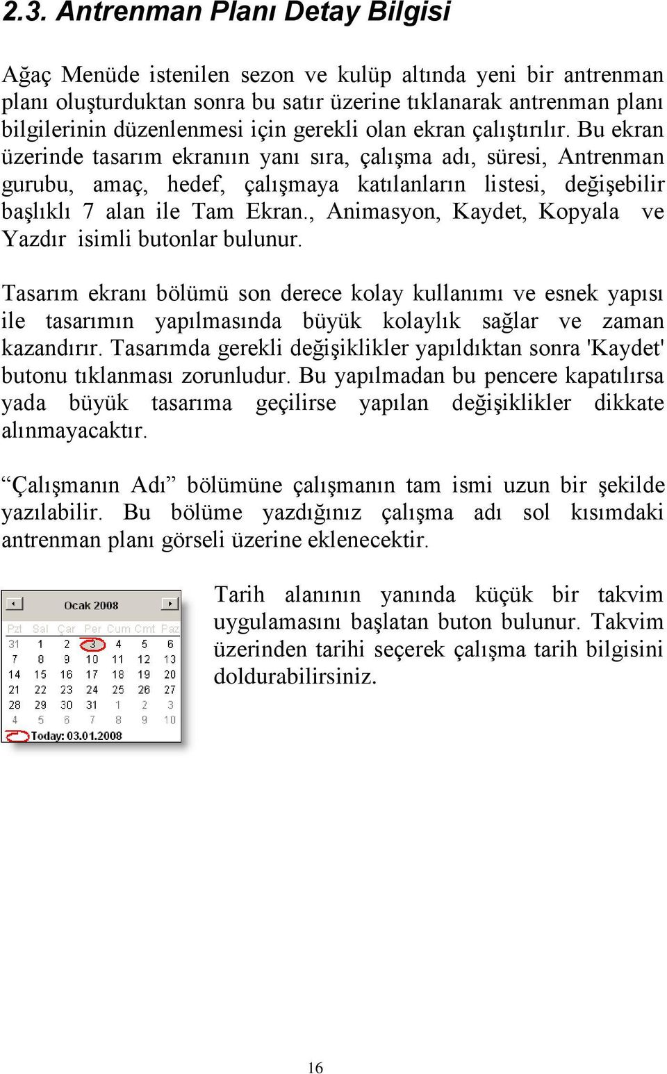 Bu ekran üzerinde tasarım ekranıın yanı sıra, çalışma adı, süresi, Antrenman gurubu, amaç, hedef, çalışmaya katılanların listesi, değişebilir başlıklı 7 alan ile Tam Ekran.