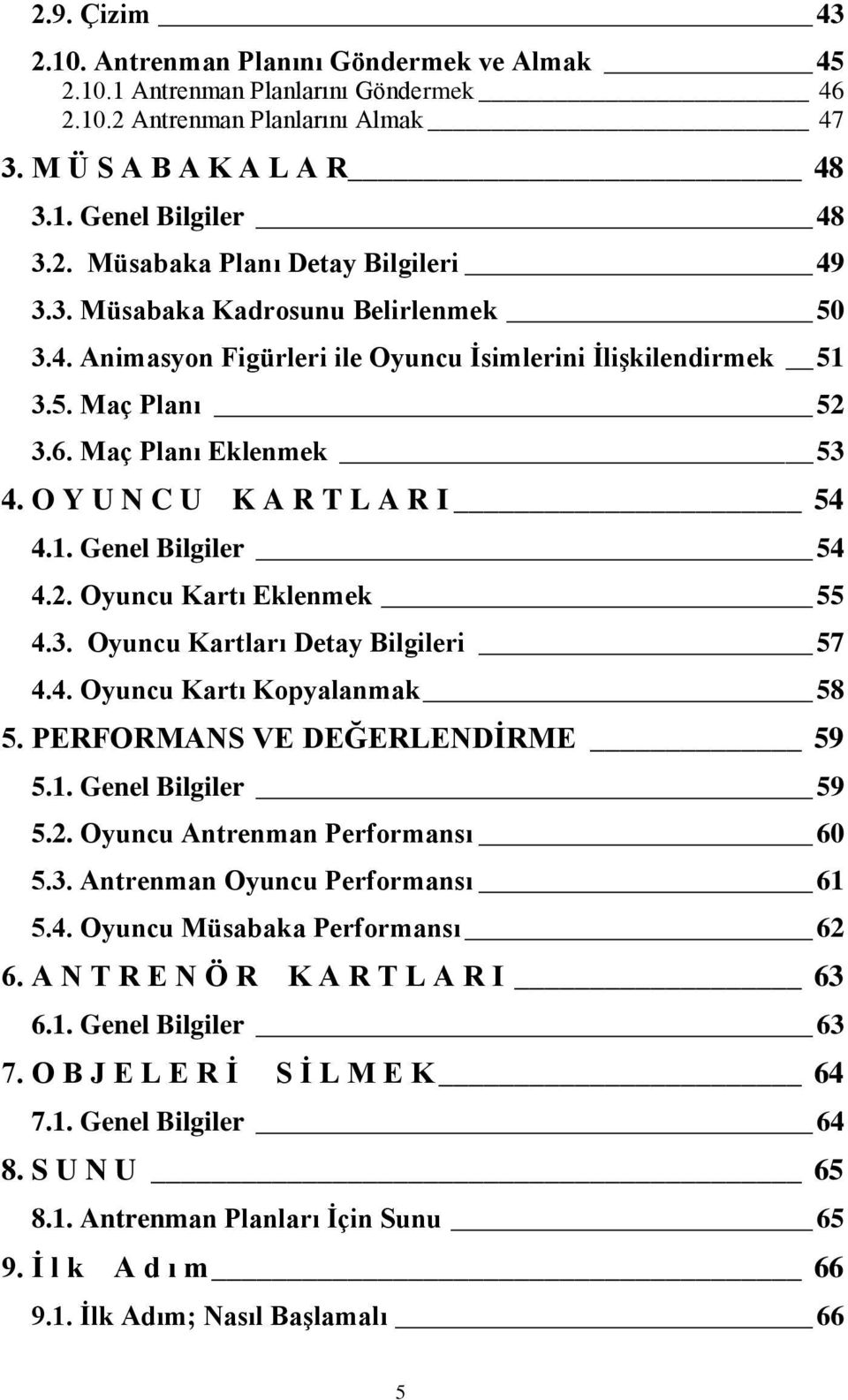 2. Oyuncu Kartı Eklenmek 55 4.3. Oyuncu Kartları Detay Bilgileri 57 4.4. Oyuncu Kartı Kopyalanmak 58 5. PERFORMANS VE DEĞERLENDİRME 59 5.1. Genel Bilgiler 59 5.2. Oyuncu Antrenman Performansı 60 5.3. Antrenman Oyuncu Performansı 61 5.