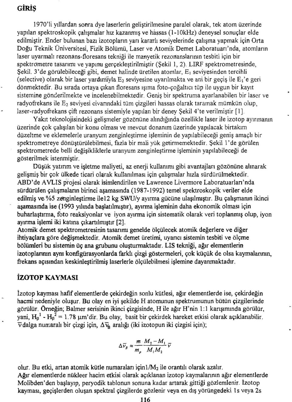 rezonans-floresans tekniği ile manyetik rezonanslarının tesbiti için bir spektrömetre tasarımı ve yapımı gerçekleştirilmiştir (Şekil 1, 2). LLRF spektrometresinde, Şekil.