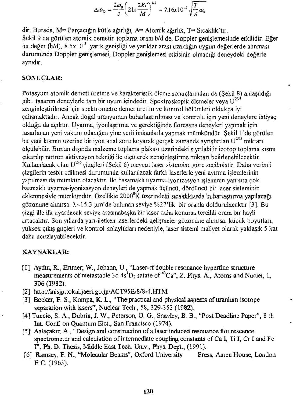 5xlO" 3,yarık genişliği ve yarıklar arası uzaklığın uygun değerlerde alınması durumunda Doppler genişlemesi, Doppler genişlemesi etkisinin olmadığı deneydeki değerle aynıdır.