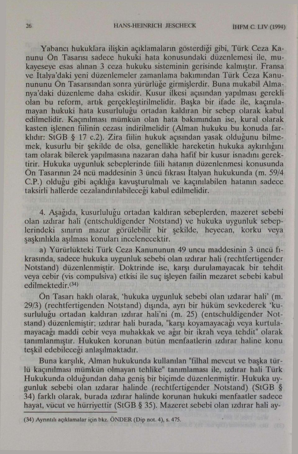 gerisinde kalmıştır. Fransa ve italya'daki yeni düzenlemeler zamanlama bakımından Türk Ceza Kanunununu Ön Tasarısından sonra yürürlüğe girmişlerdir. Buna mukabil Almanya'daki düzenleme daha eskidir.