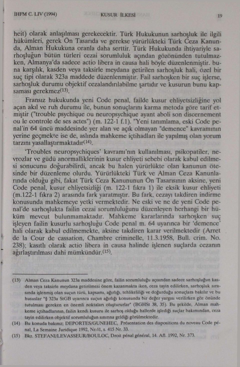 Türk Hukukunda ihtiyariyle sarhoşluğun bütün türleri cezai sorumluluk açından gözönünden tutulmazken, Almanya'da sadece actio libéra in causa hali böyle düzenlenmiştir, buna karşılık, kasden veya