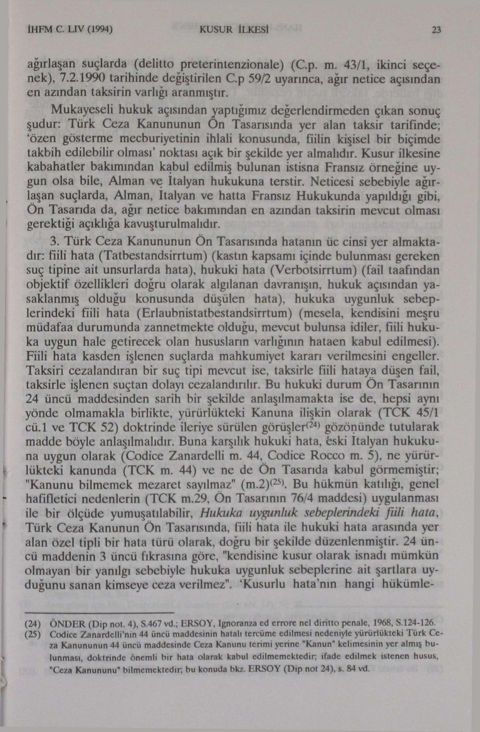 Mukayeseli hukuk açısından yaptığımız değerlendirmeden çıkan sonuç şudur: Türk Ceza Kanununun On Tasarısında yer alan taksir tarifinde; 'özen gösterme mecburiyetinin ihlali konusunda, fiilin kişisel