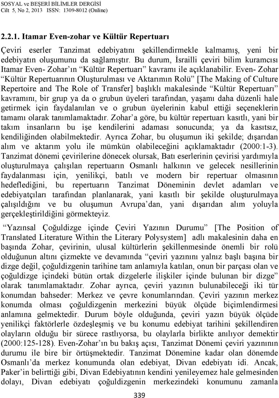 Even- Zohar Kültür Repertuarının Oluşturulması ve Aktarımın Rolü [The Making of Culture Repertoire and The Role of Transfer] başlıklı makalesinde Kültür Repertuarı kavramını, bir grup ya da o grubun