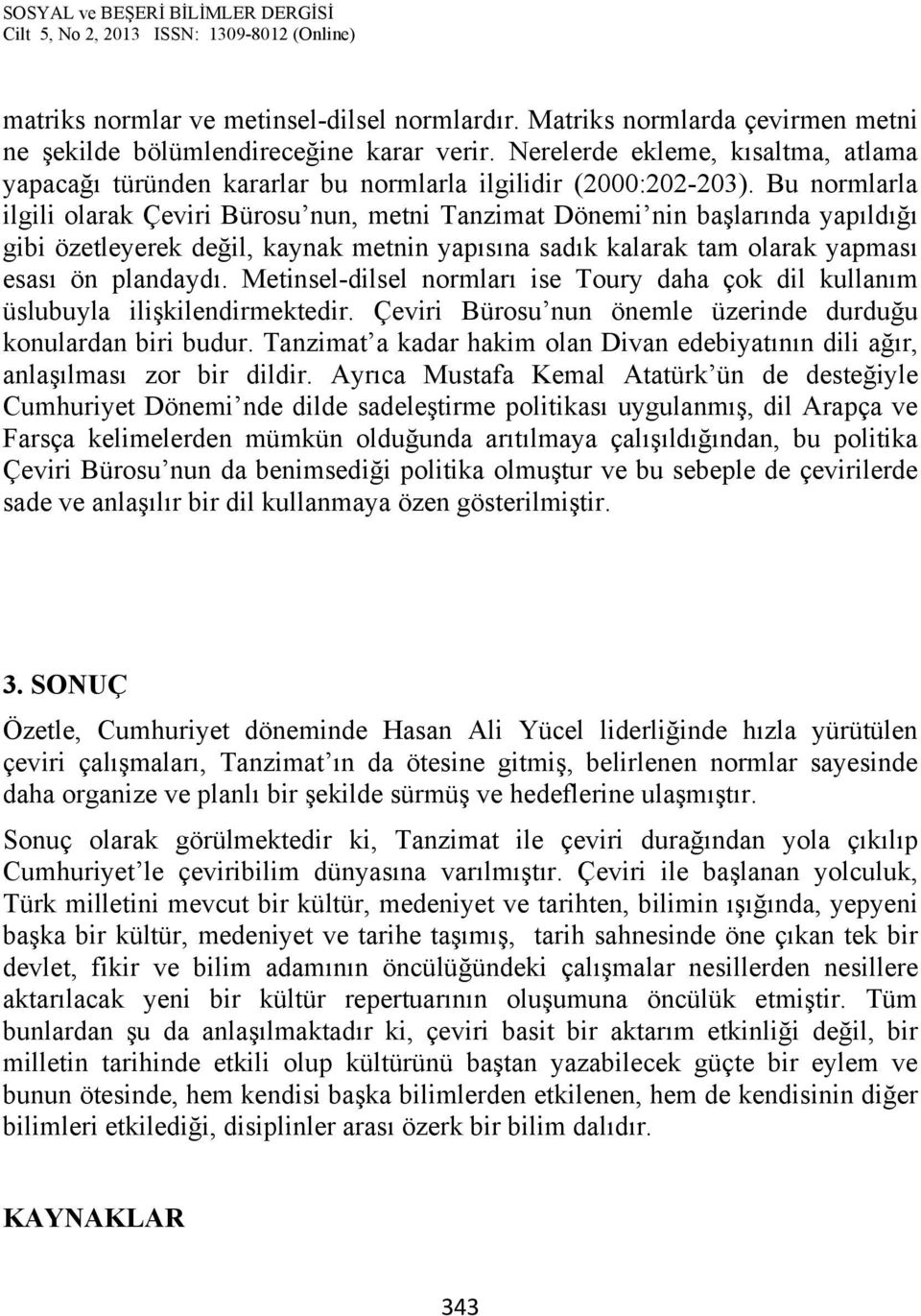 Bu normlarla ilgili olarak Çeviri Bürosu nun, metni Tanzimat Dönemi nin başlarında yapıldığı gibi özetleyerek değil, kaynak metnin yapısına sadık kalarak tam olarak yapması esası ön plandaydı.