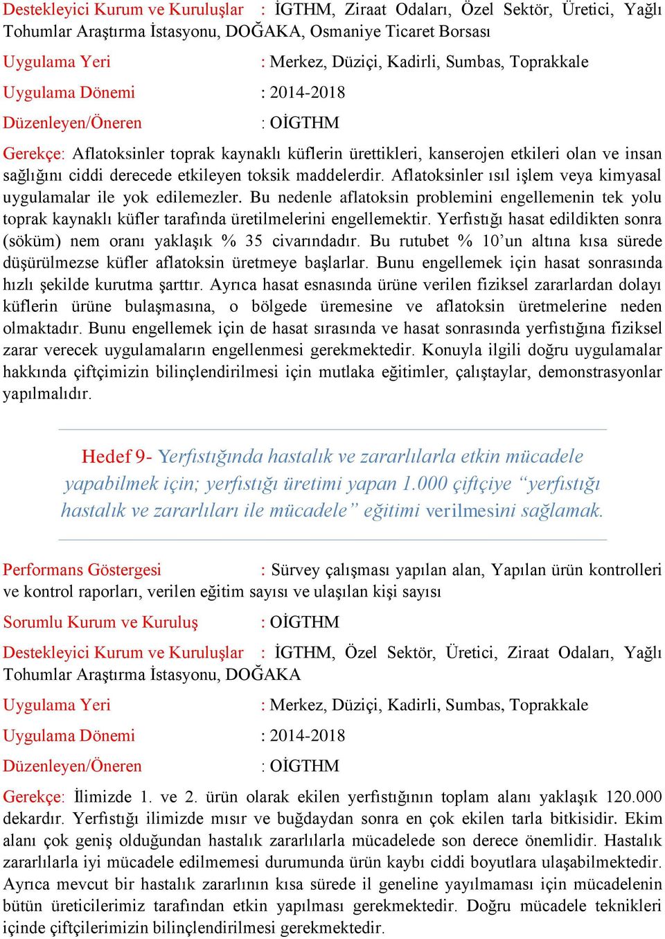 Aflatoksinler ısıl iģlem veya kimyasal uygulamalar ile yok edilemezler. Bu nedenle aflatoksin problemini engellemenin tek yolu toprak kaynaklı küfler tarafında üretilmelerini engellemektir.