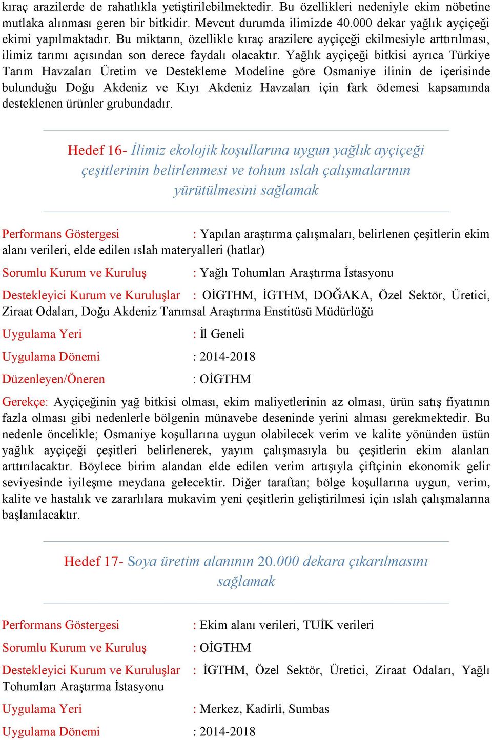 Yağlık ayçiçeği bitkisi ayrıca Türkiye Tarım Havzaları Üretim ve Destekleme Modeline göre Osmaniye ilinin de içerisinde bulunduğu Doğu Akdeniz ve Kıyı Akdeniz Havzaları için fark ödemesi kapsamında