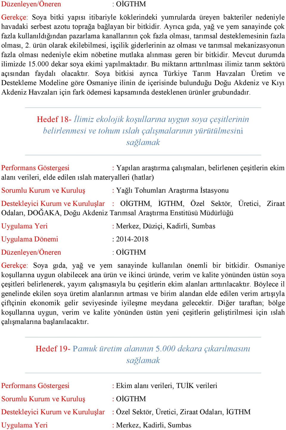 ürün olarak ekilebilmesi, iģçilik giderlerinin az olması ve tarımsal mekanizasyonun fazla olması nedeniyle ekim nöbetine mutlaka alınması geren bir bitkidir. Mevcut durumda ilimizde 15.