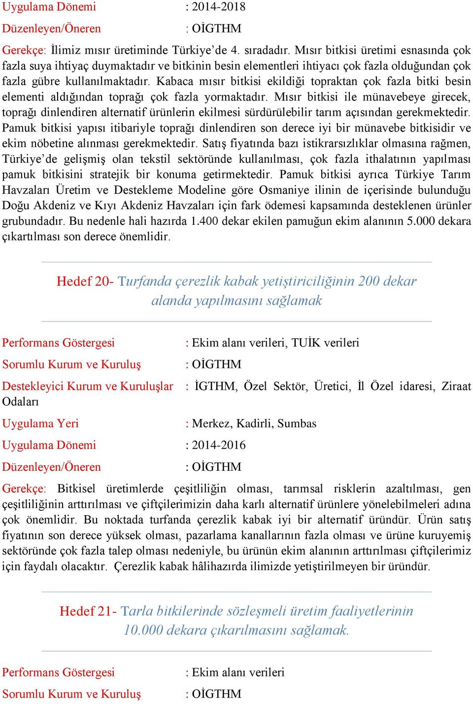 Kabaca mısır bitkisi ekildiği topraktan çok fazla bitki besin elementi aldığından toprağı çok fazla yormaktadır.