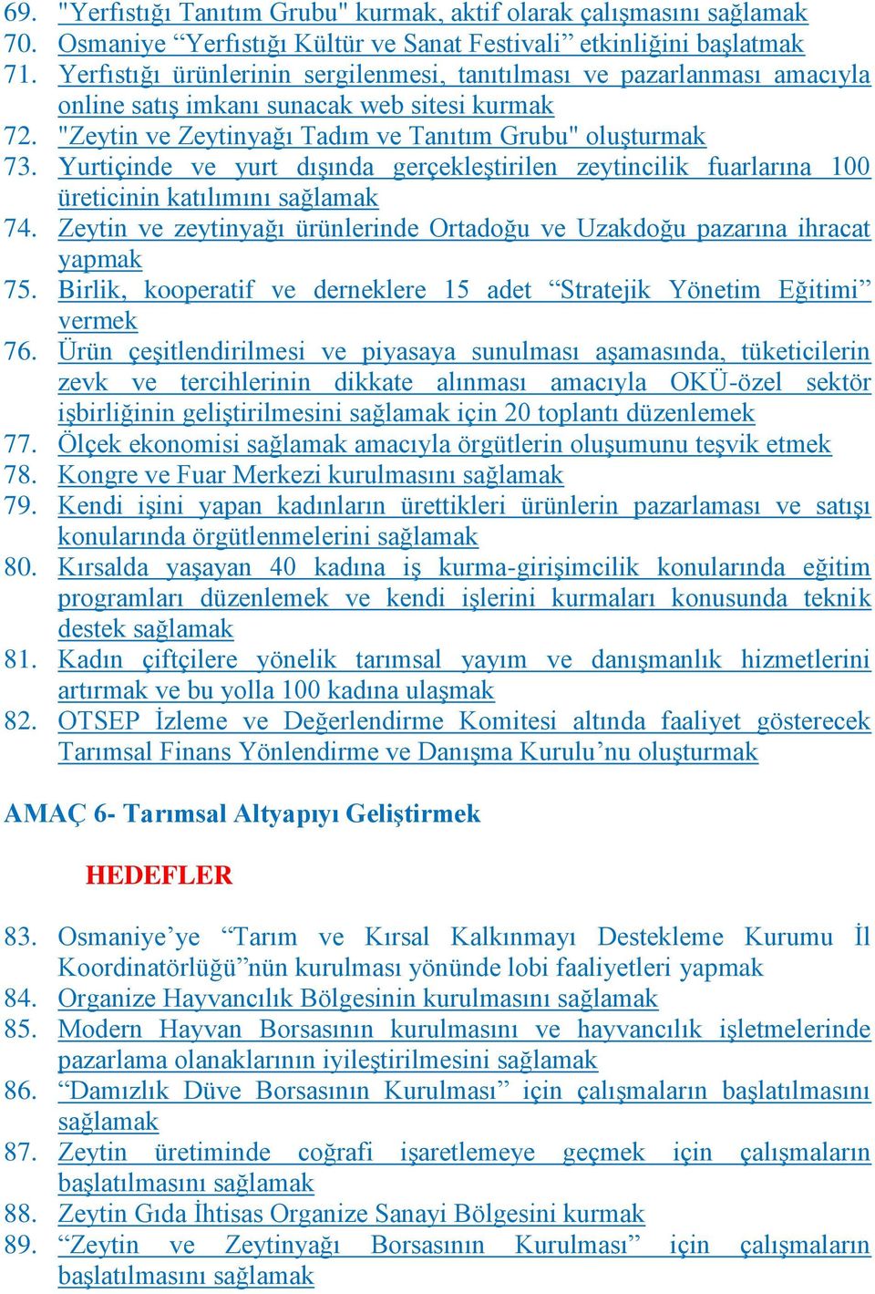 Yurtiçinde ve yurt dıģında gerçekleģtirilen zeytincilik fuarlarına 100 üreticinin katılımını sağlamak 74. Zeytin ve zeytinyağı ürünlerinde Ortadoğu ve Uzakdoğu pazarına ihracat yapmak 75.