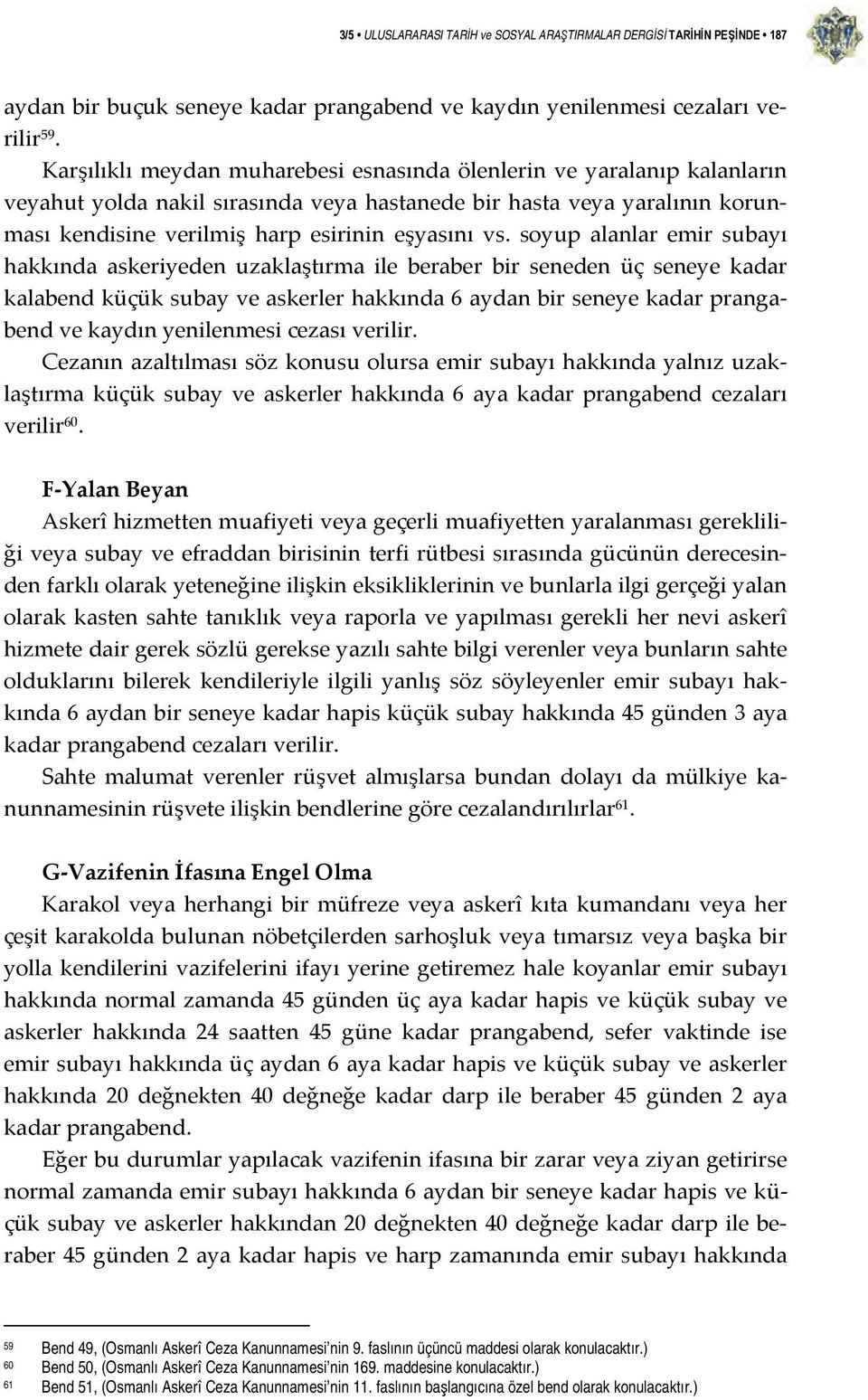 soyup alanlar emir subayı hakkında askeriyeden uzaklaştırma ile beraber bir seneden üç seneye kadar kalabend küçük subay ve askerler hakkında 6 aydan bir seneye kadar prangabend ve kaydın yenilenmesi