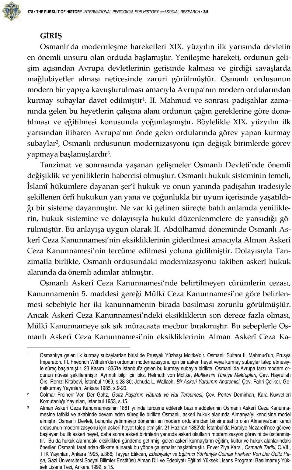 Yenileşme hareketi, ordunun gelişim açısından Avrupa devletlerinin gerisinde kalması ve girdiği savaşlarda mağlubiyetler alması neticesinde zaruri görülmüştür.