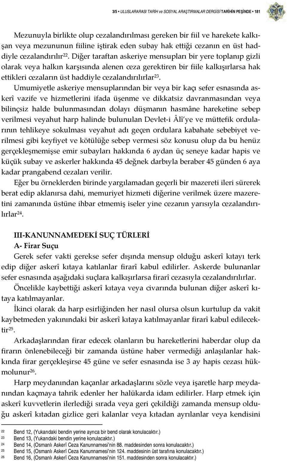 Diğer taraftan askeriye mensupları bir yere toplanıp gizli olarak veya halkın karşısında alenen ceza gerektiren bir fiile kalkışırlarsa hak ettikleri cezaların üst haddiyle cezalandırılırlar 23.