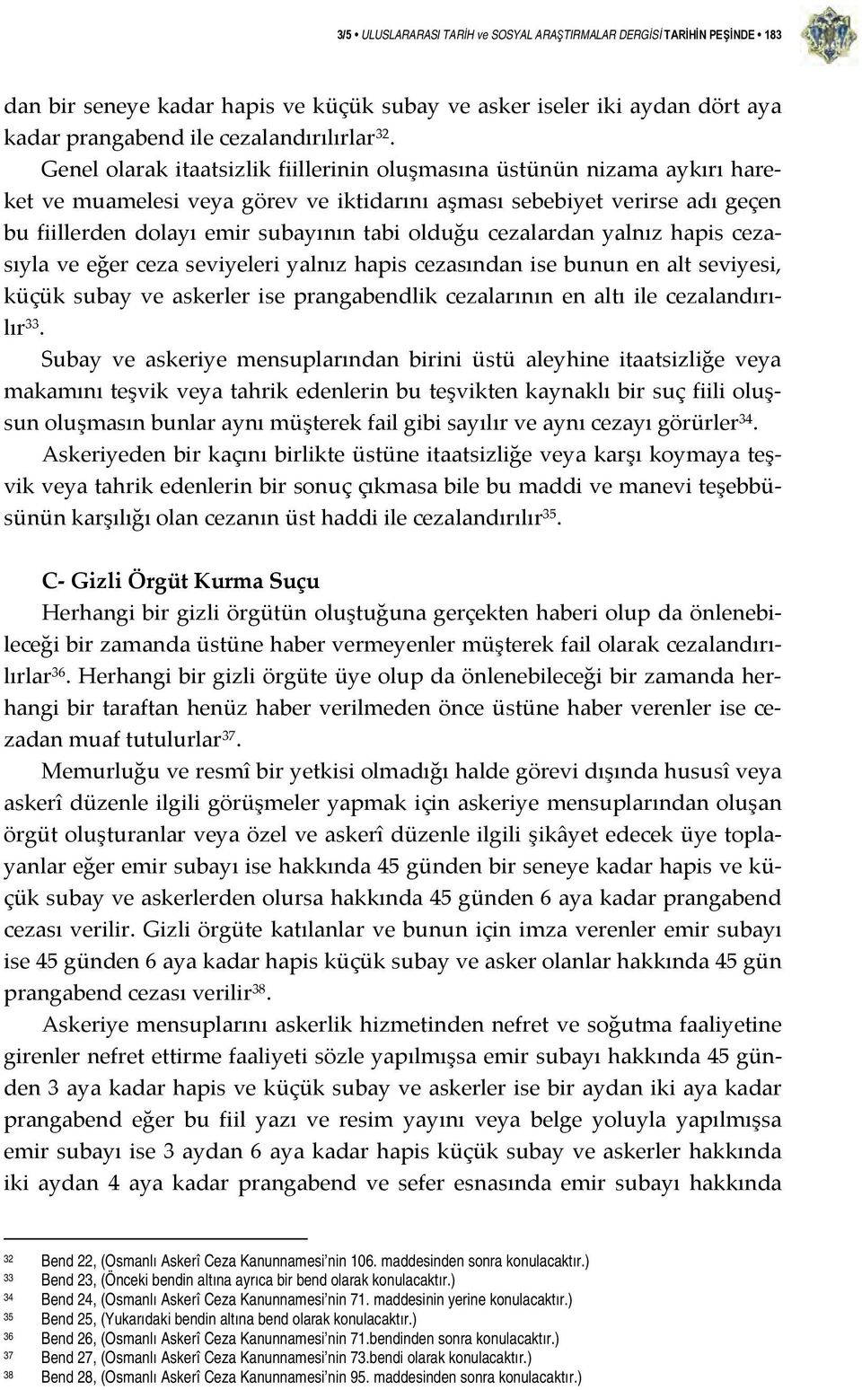 cezalardan yalnız hapis cezasıyla ve eğer ceza seviyeleri yalnız hapis cezasından ise bunun en alt seviyesi, küçük subay ve askerler ise prangabendlik cezalarının en altı ile cezalandırılır 33.