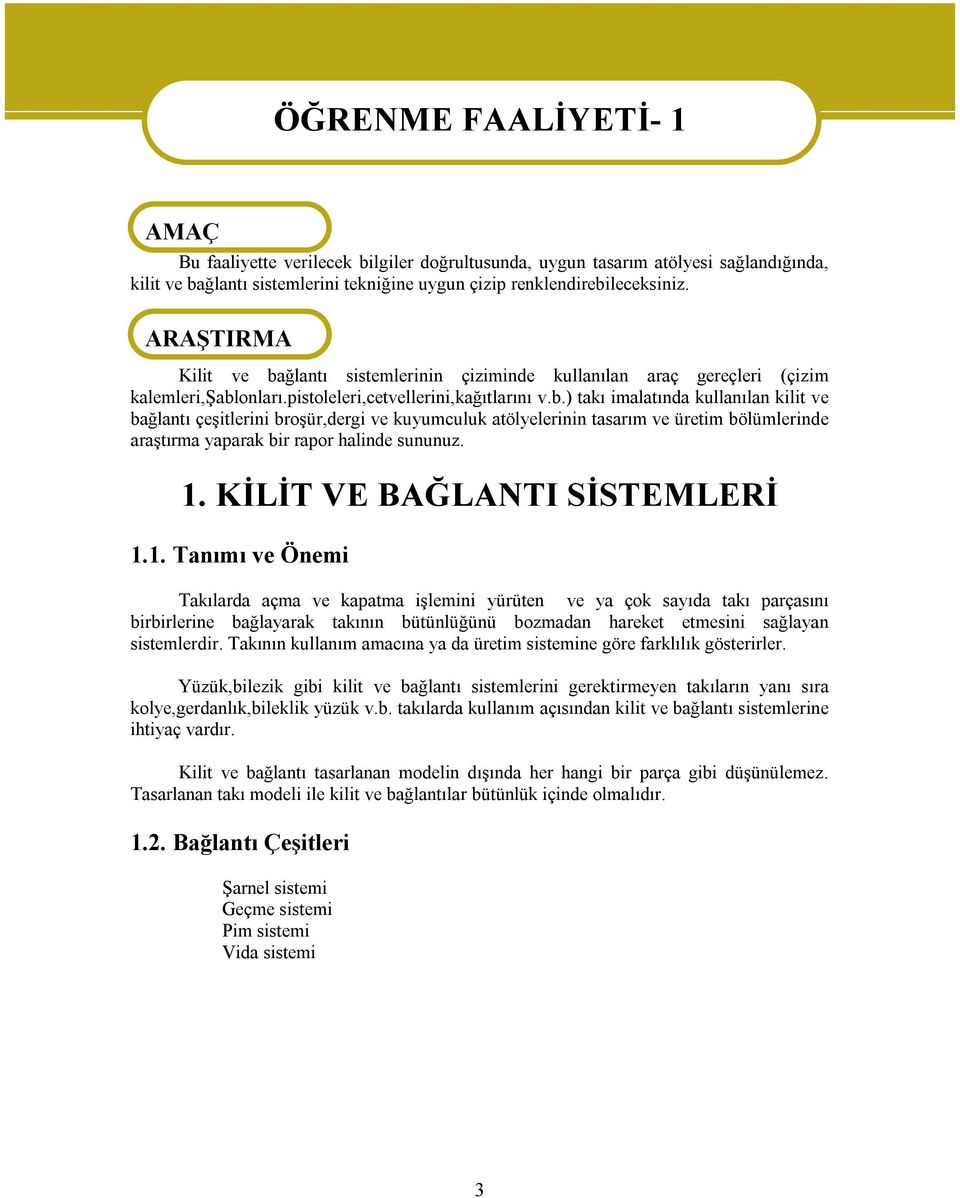 1. KİLİT VE BAĞLANTI SİSTEMLERİ 1.1. Tanımı ve Önemi Takılarda açma ve kapatma işlemini yürüten ve ya çok sayıda takı parçasını birbirlerine bağlayarak takının bütünlüğünü bozmadan hareket etmesini sağlayan sistemlerdir.