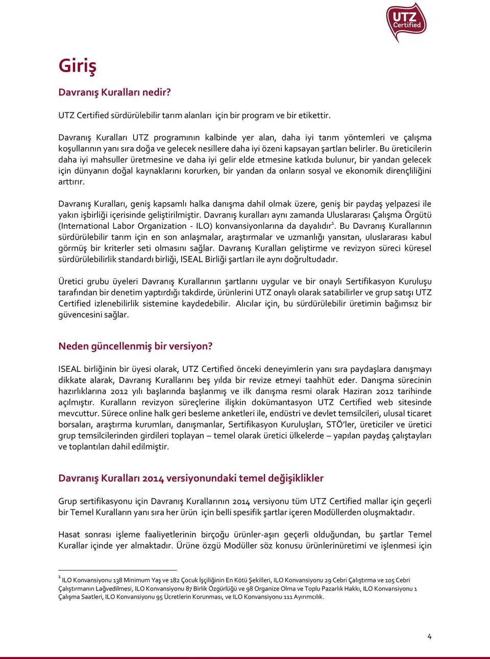 Bu üreticilerin daha iyi mahsuller üretmesine ve daha iyi gelir elde etmesine katkıda bulunur, bir yandan gelecek için dünyanın doğal kaynaklarını korurken, bir yandan da onların sosyal ve ekonomik