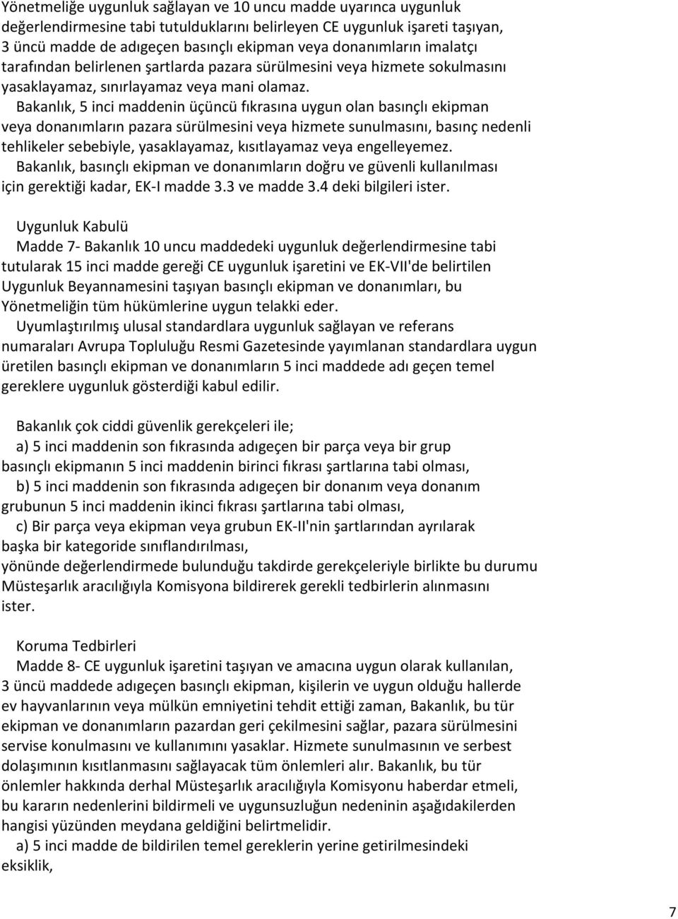 Bakanlık, 5 inci maddenin üçüncü fıkrasına uygun olan basınçlı ekipman veya donanımların pazara sürülmesini veya hizmete sunulmasını, basınç nedenli tehlikeler sebebiyle, yasaklayamaz, kısıtlayamaz