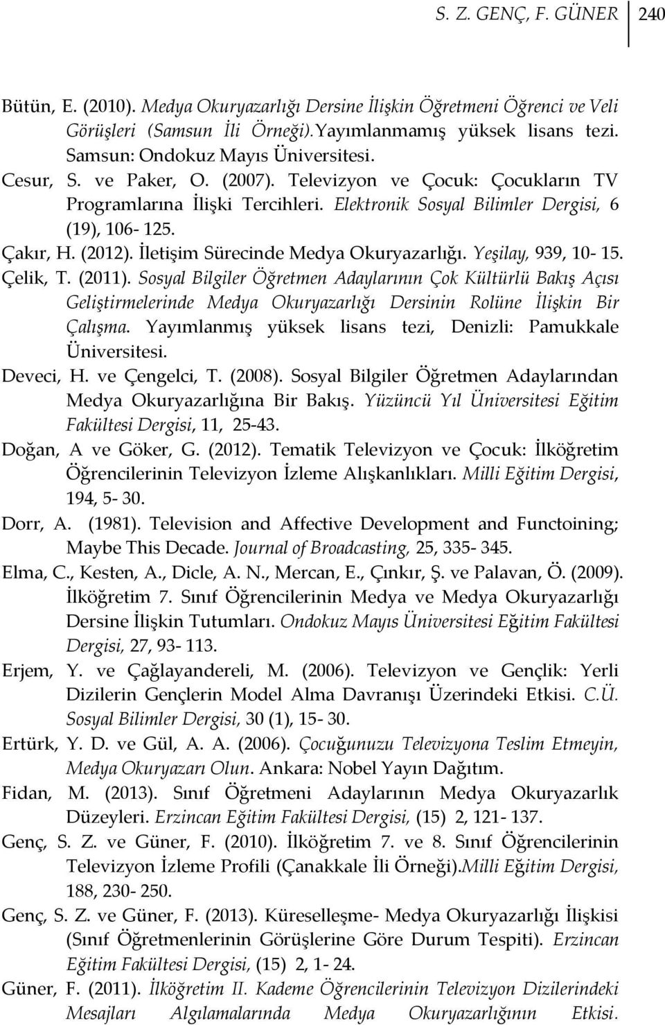 (2012). İletişim Sürecinde Medya Okuryazarlığı. Yeşilay, 939, 10-15. Çelik, T. (2011).