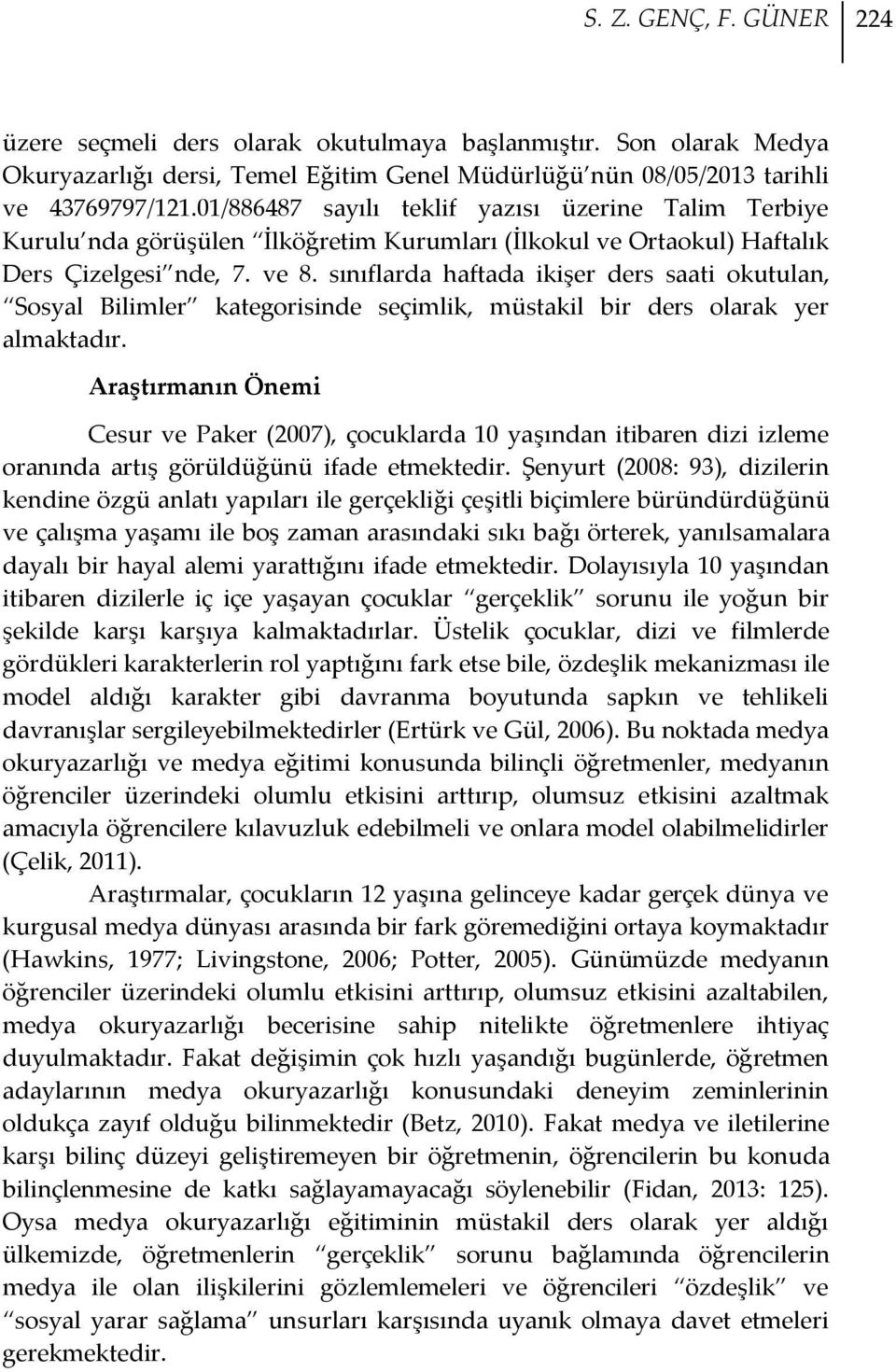 sınıflarda haftada ikişer ders saati okutulan, Sosyal Bilimler kategorisinde seçimlik, müstakil bir ders olarak yer almaktadır.