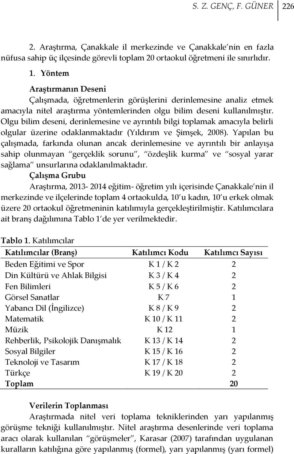 Olgu bilim deseni, derinlemesine ve ayrıntılı bilgi toplamak amacıyla belirli olgular üzerine odaklanmaktadır (Yıldırım ve Şimşek, 2008).