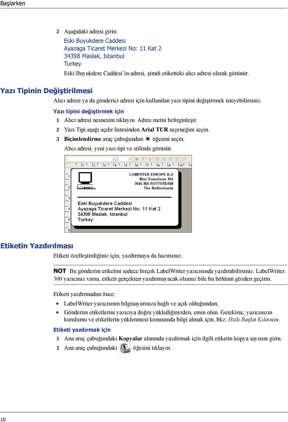 Adres metni belirginleşir. 2 Yazı Tipi aşağı açılır listesinden Arial TUR seçeneğini seçin. 3 Biçimlendirme araç çubuğundan öğesini seçin. Alıcı adresi, yeni yazı tipi ve stilinde görünür.