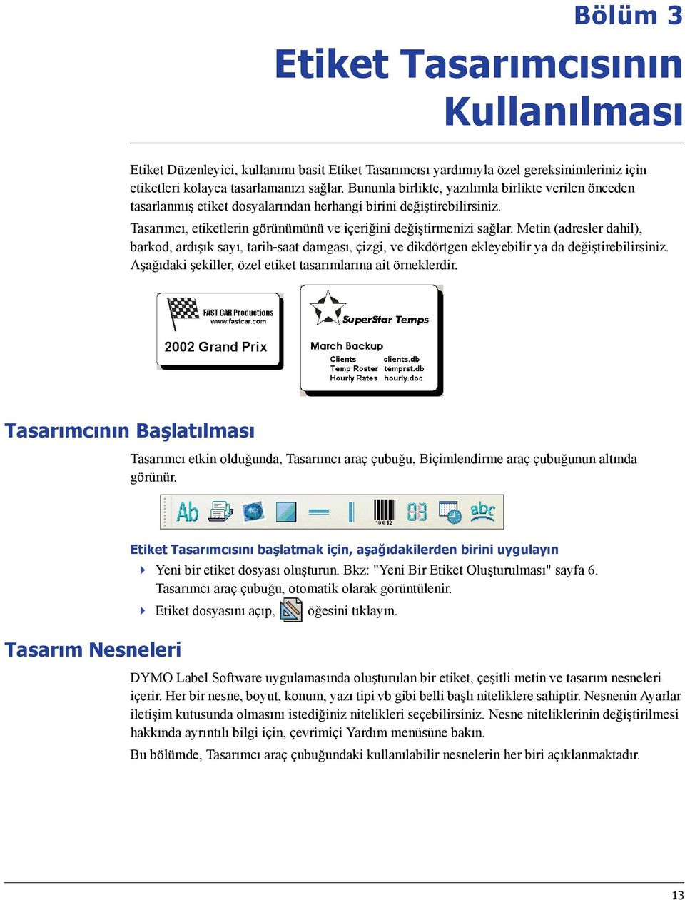 Metin (adresler dahil), barkod, ardışık sayı, tarih-saat damgası, çizgi, ve dikdörtgen ekleyebilir ya da değiştirebilirsiniz. Aşağıdaki şekiller, özel etiket tasarımlarına ait örneklerdir.