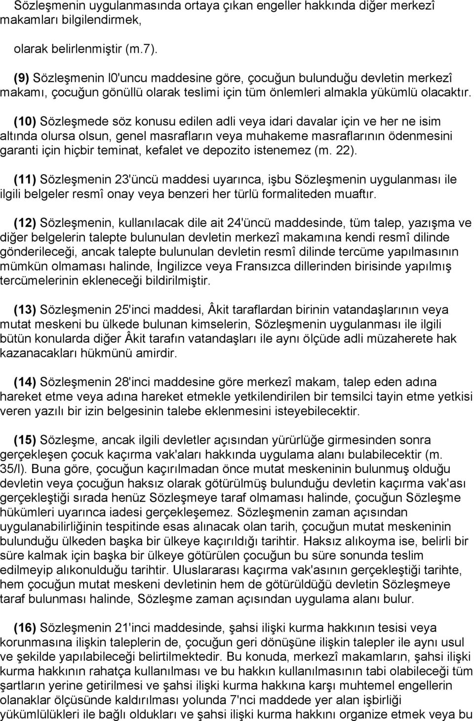 (10) Sözleşmede söz konusu edilen adli veya idari davalar için ve her ne isim altında olursa olsun, genel masrafların veya muhakeme masraflarının ödenmesini garanti için hiçbir teminat, kefalet ve