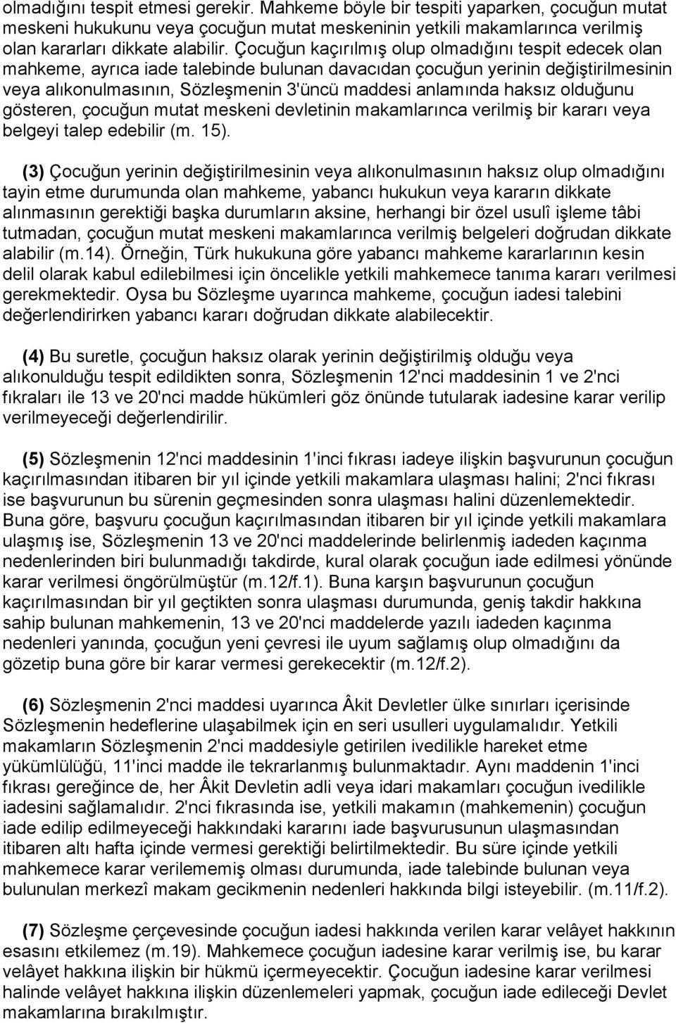 haksız olduğunu gösteren, çocuğun mutat meskeni devletinin makamlarınca verilmiş bir kararı veya belgeyi talep edebilir (m. 15).