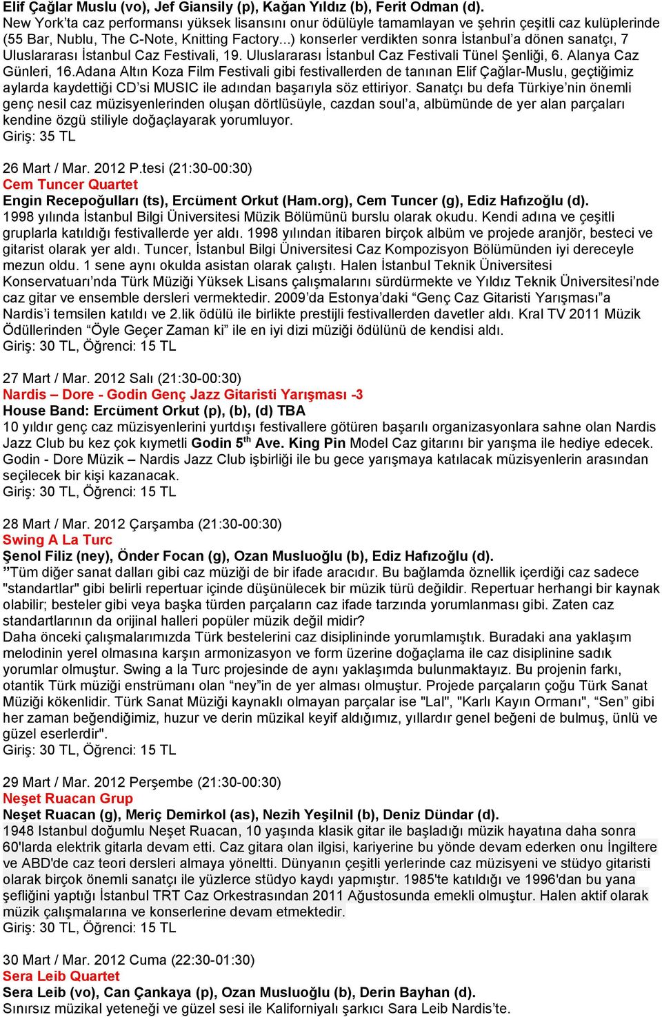 ..) konserler verdikten sonra İstanbul a dönen sanatçı, 7 Uluslararası İstanbul Caz Festivali, 19. Uluslararası İstanbul Caz Festivali Tünel Şenliği, 6. Alanya Caz Günleri, 16.