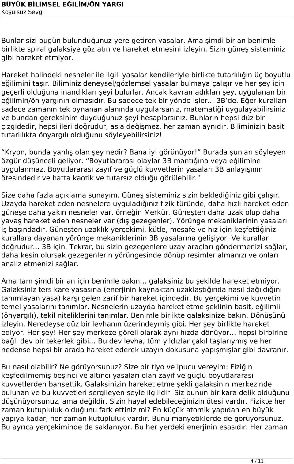 Biliminiz deneysel/gözlemsel yasalar bulmaya çalışır ve her şey için geçerli olduğuna inandıkları şeyi bulurlar. Ancak kavramadıkları şey, uygulanan bir eğilimin/ön yargının olmasıdır.