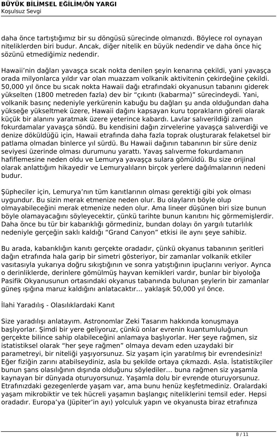 50,000 yıl önce bu sıcak nokta Hawaii dağı etrafındaki okyanusun tabanını giderek yükselten (1800 metreden fazla) dev bir çıkıntı (kabarma) sürecindeydi.