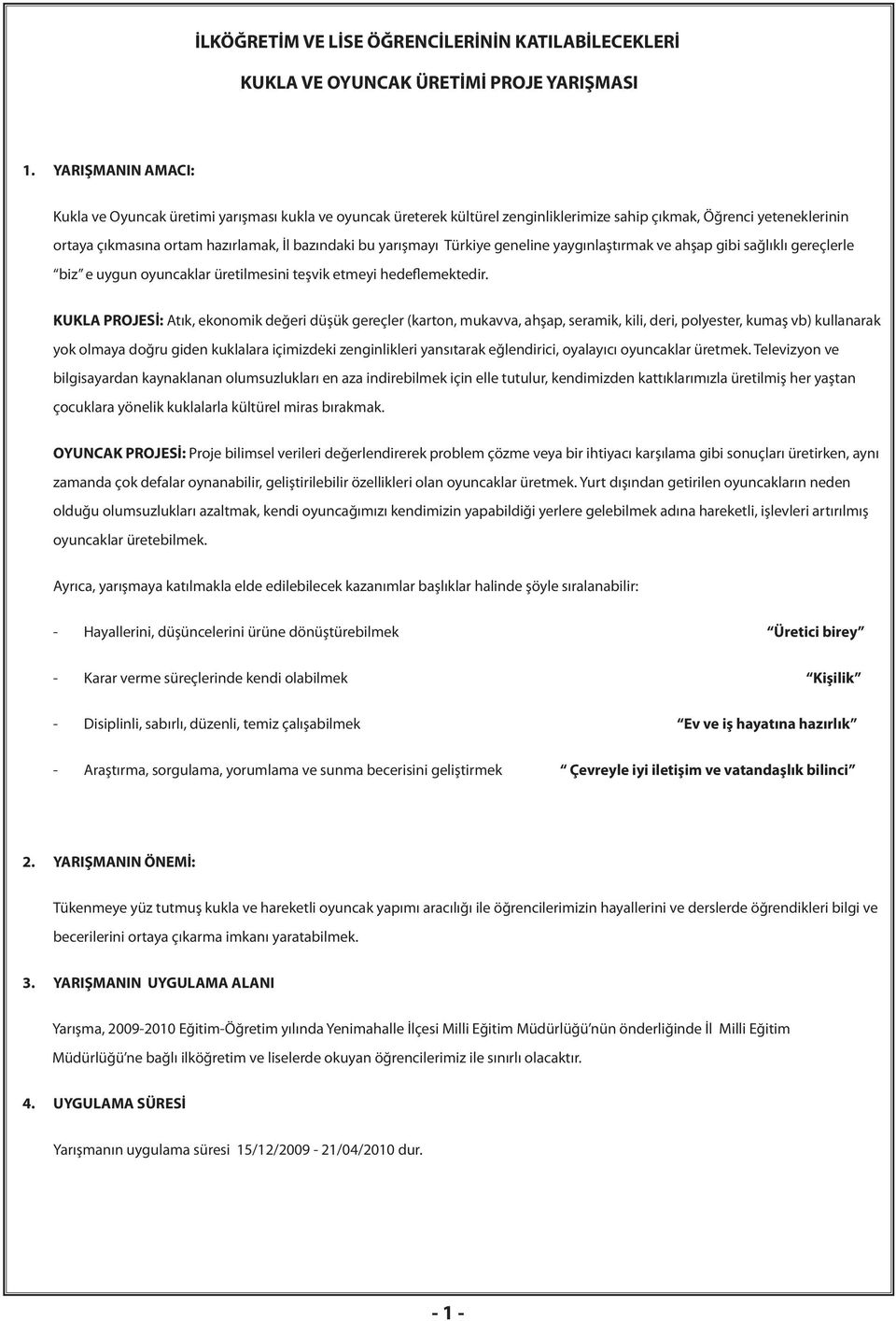 yarışmayı Türkiye geneline yaygınlaştırmak ve ahşap gibi sağlıklı gereçlerle biz e uygun oyuncaklar üretilmesini teşvik etmeyi hedeflemektedir.